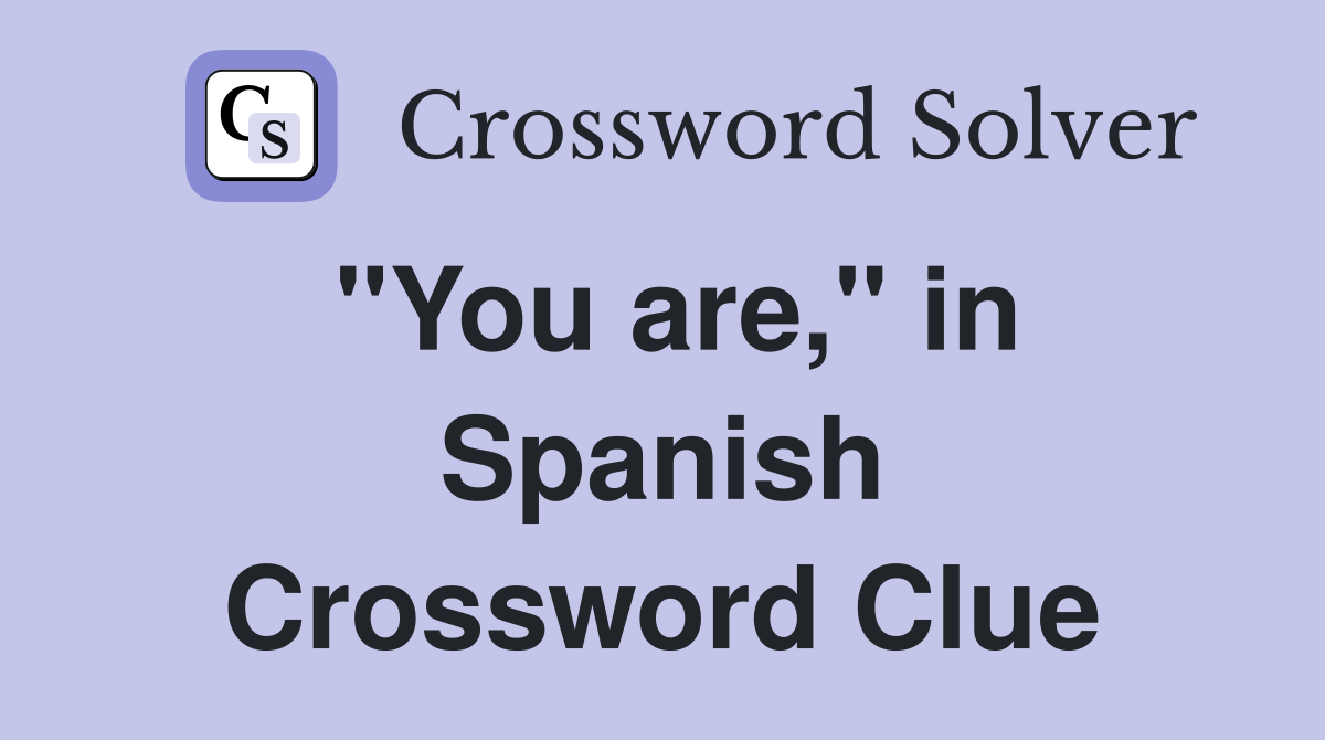 "You are," in Spanish Crossword Clue Answers Crossword Solver